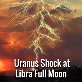 Shock at the Full Moon in Libra April 19th 2019 Uranus shock at the full moon in Libra