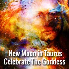 New Moon in Taurus Celebrate the Goddess Taurus new moon celebrate the goddess